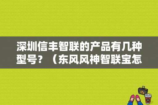 深圳信丰智联的产品有几种型号？（东风风神智联宝怎么用）-图1