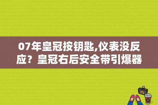 07年皇冠按钥匙,仪表没反应？皇冠右后安全带引爆器故障-图1