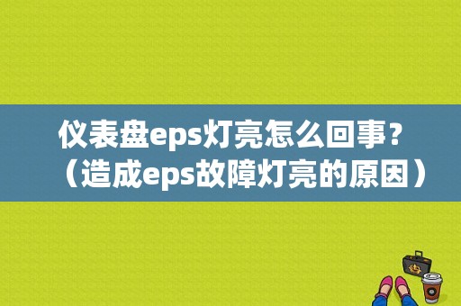 仪表盘eps灯亮怎么回事？（造成eps故障灯亮的原因）-图1