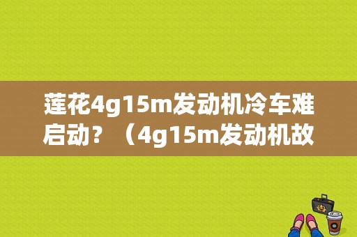 莲花4g15m发动机冷车难启动？（4g15m发动机故障灯）-图1