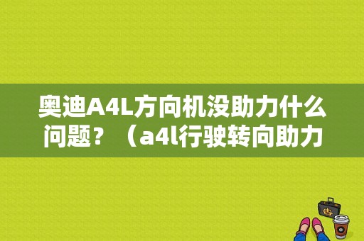 奥迪A4L方向机没助力什么问题？（a4l行驶转向助力故障）-图1