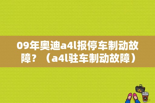 09年奥迪a4l报停车制动故障？（a4l驻车制动故障）-图1