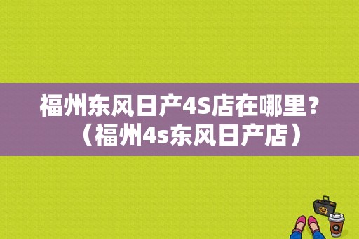 福州东风日产4S店在哪里？（福州4s东风日产店）-图1