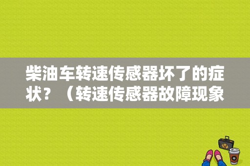 柴油车转速传感器坏了的症状？（转速传感器故障现象）-图1