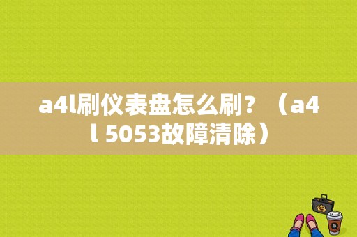 a4l刷仪表盘怎么刷？（a4l 5053故障清除）-图1