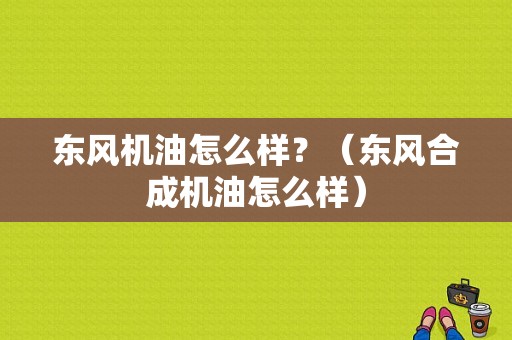 东风机油怎么样？（东风合成机油怎么样）-图1