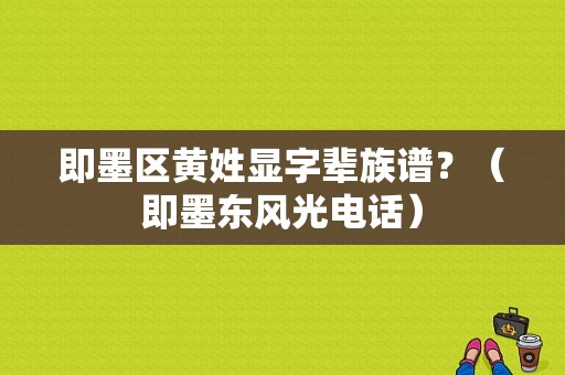 即墨区黄姓显字辈族谱？（即墨东风光电话）