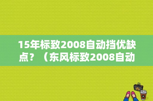 15年标致2008自动挡优缺点？（东风标致2008自动挡）-图1