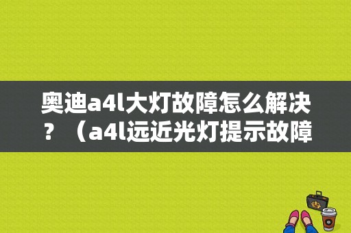 奥迪a4l大灯故障怎么解决？（a4l远近光灯提示故障）-图1