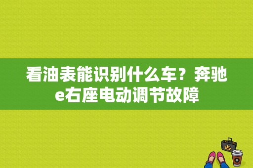 看油表能识别什么车？奔驰e右座电动调节故障-图1