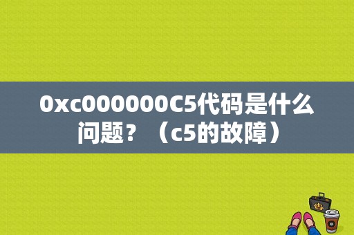 0xc000000C5代码是什么问题？（c5的故障）-图1