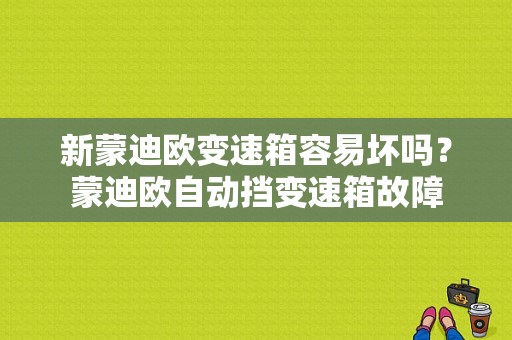 新蒙迪欧变速箱容易坏吗？蒙迪欧自动挡变速箱故障-图1