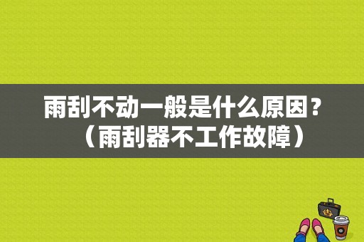 雨刮不动一般是什么原因？（雨刮器不工作故障）-图1