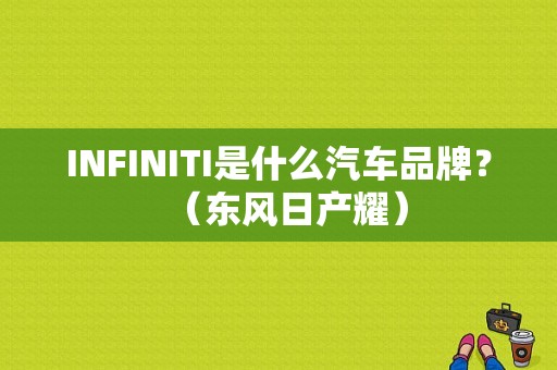 INFINITI是什么汽车品牌？（东风日产耀）-图1