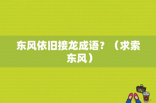 东风依旧接龙成语？（求索 东风）-图1