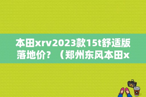 本田xrv2023款15t舒适版落地价？（郑州东风本田xrv）-图1