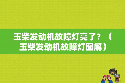 玉柴发动机故障灯亮了？（玉柴发动机故障灯图解）-图1