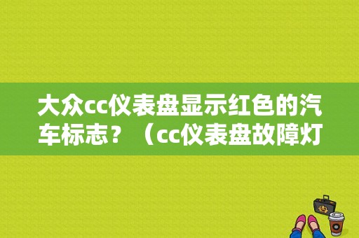 大众cc仪表盘显示红色的汽车标志？（cc仪表盘故障灯）-图1