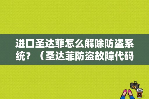 进口圣达菲怎么解除防盗系统？（圣达菲防盗故障代码）-图1