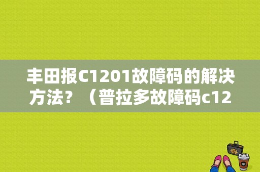 丰田报C1201故障码的解决方法？（普拉多故障码c1201）-图1