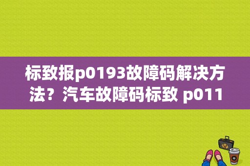 标致报p0193故障码解决方法？汽车故障码标致 p0113-图1