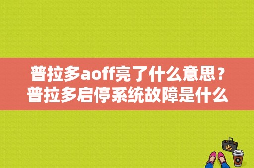 普拉多aoff亮了什么意思？普拉多启停系统故障是什么原因-图1