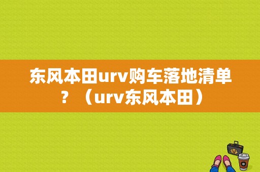东风本田urv购车落地清单？（urv东风本田）-图1