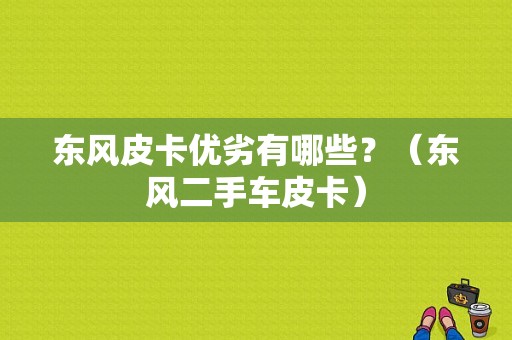 东风皮卡优劣有哪些？（东风二手车皮卡）-图1