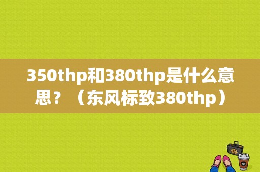 350thp和380thp是什么意思？（东风标致380thp）-图1