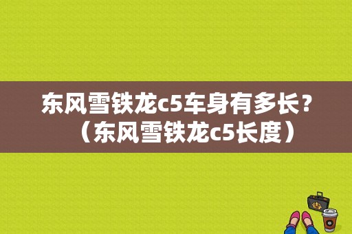 东风雪铁龙c5车身有多长？（东风雪铁龙c5长度）-图1