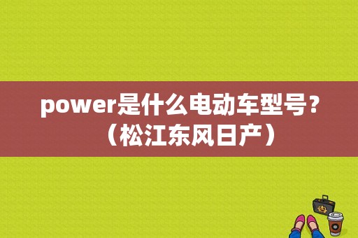 power是什么电动车型号？（松江东风日产）