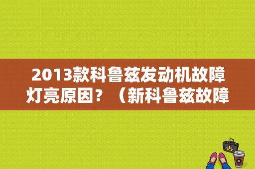 2013款科鲁兹发动机故障灯亮原因？（新科鲁兹故障灯）-图1
