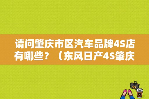 请问肇庆市区汽车品牌4S店有哪些？（东风日产4S肇庆店）-图1