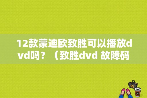 12款蒙迪欧致胜可以播放dvd吗？（致胜dvd 故障码）-图1