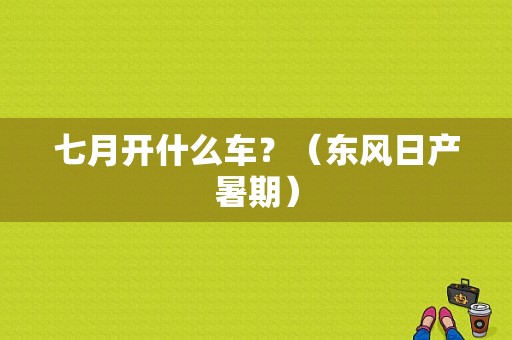 七月开什么车？（东风日产暑期）