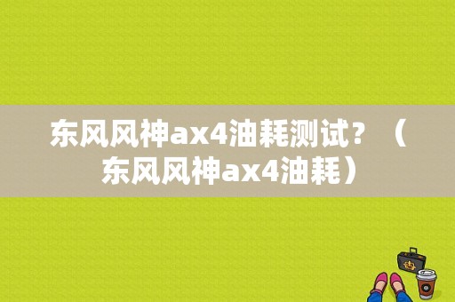 东风风神ax4油耗测试？（东风风神ax4油耗）-图1