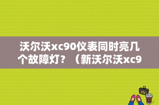 沃尔沃xc90仪表同时亮几个故障灯？（新沃尔沃xc90故障）-图1