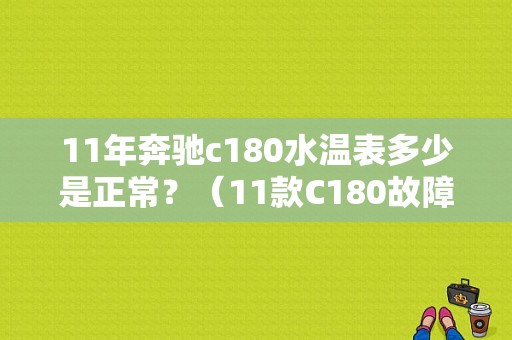 11年奔驰c180水温表多少是正常？（11款C180故障大全）-图1