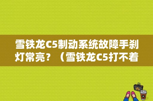 雪铁龙C5制动系统故障手刹灯常亮？（雪铁龙C5打不着车显示刹车故障）-图1