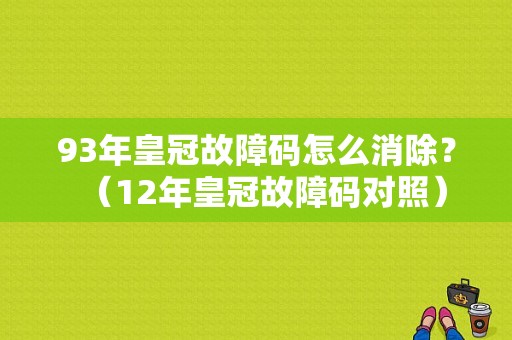 93年皇冠故障码怎么消除？（12年皇冠故障码对照）-图1