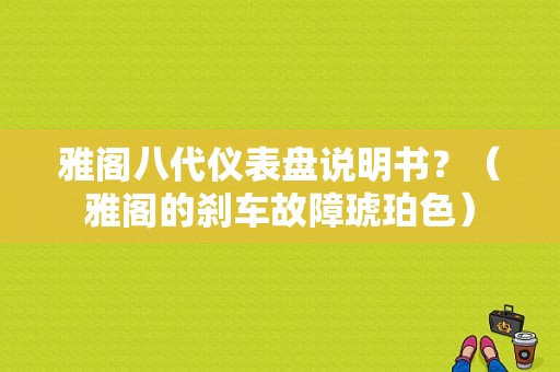 雅阁八代仪表盘说明书？（雅阁的刹车故障琥珀色）-图1