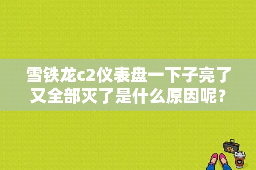 雪铁龙c2仪表盘一下子亮了又全部灭了是什么原因呢？（雪铁龙c2故障灯图解）-图1