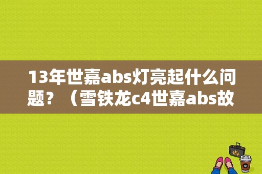 13年世嘉abs灯亮起什么问题？（雪铁龙c4世嘉abs故障）-图1
