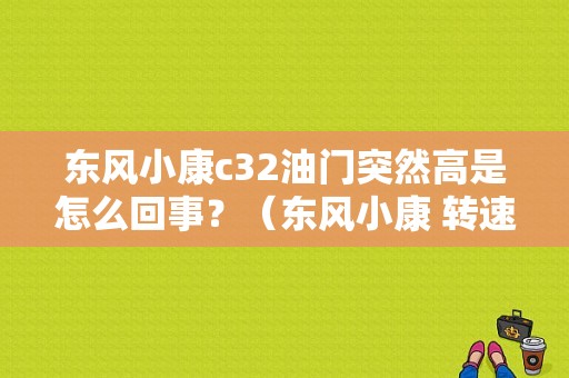 东风小康c32油门突然高是怎么回事？（东风小康 转速表）-图1