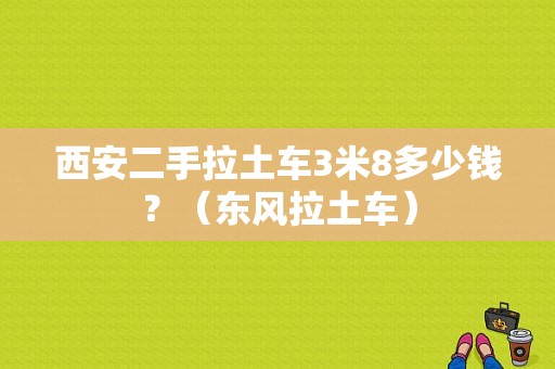 西安二手拉土车3米8多少钱？（东风拉土车）-图1