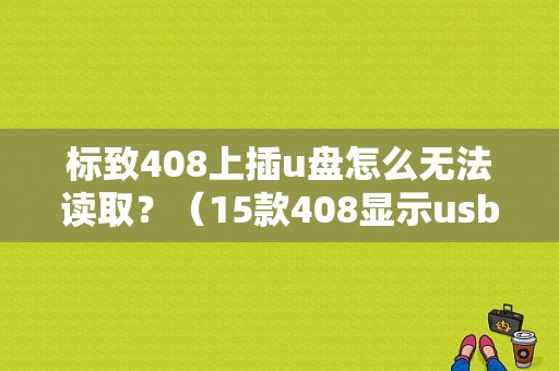 标致408上插u盘怎么无法读取？（15款408显示usb故障）-图1