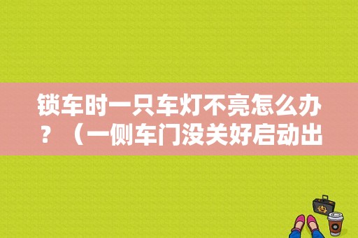 锁车时一只车灯不亮怎么办？（一侧车门没关好启动出故障）-图1