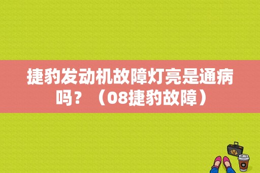 捷豹发动机故障灯亮是通病吗？（08捷豹故障）-图1