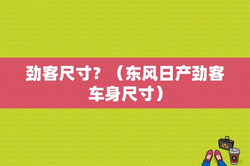 劲客尺寸？（东风日产劲客车身尺寸）-图1