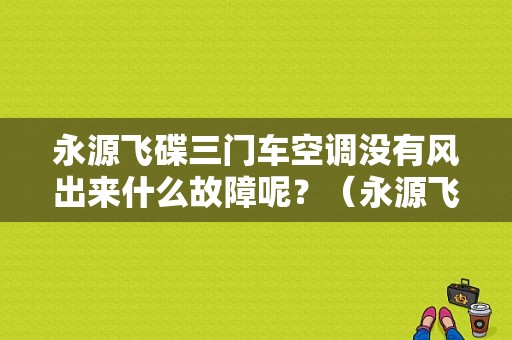 永源飞碟三门车空调没有风出来什么故障呢？（永源飞碟故障）-图1